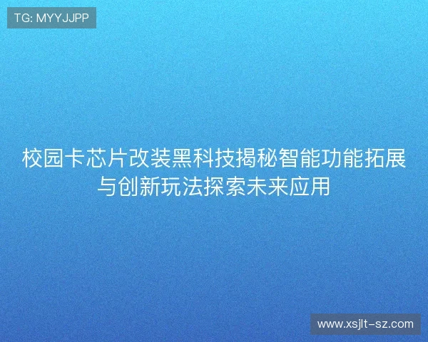 校园卡芯片改装黑科技揭秘智能功能拓展与创新玩法探索未来应用